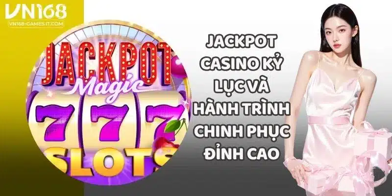 Jackpot Casino Kỷ Lục Và Hành Trình Chinh Phục Đỉnh Cao