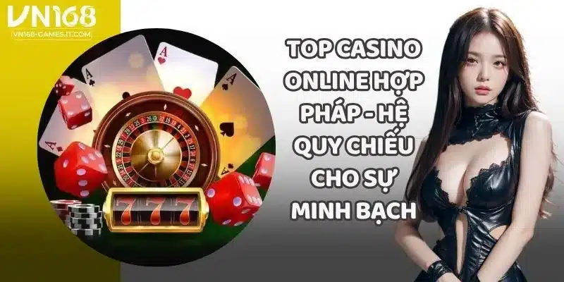Top Casino Online Hợp Pháp - Hệ Quy Chiếu Cho Sự Minh Bạch