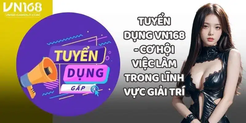 Tuyển Dụng VN168 - Cơ Hội Việc Làm Trong Lĩnh Vực Giải Trí