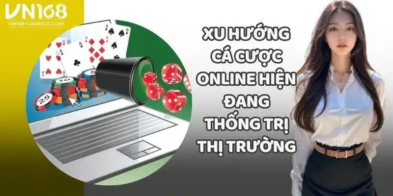 Xu Hướng Cá Cược Online Hiện Đang Thống Trị Thị Trường