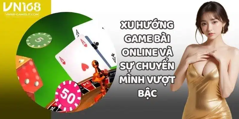 Xu Hướng Game Bài Online Và Sự Chuyển Mình Vượt Bậc