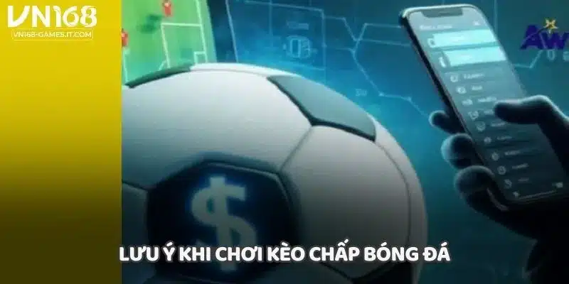 Lưu ý khi chơi kèo chấp bóng đá