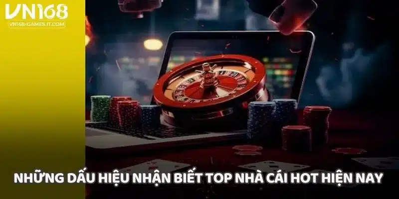 Những dấu hiệu nhận biết top nhà cái hot hiện nay 