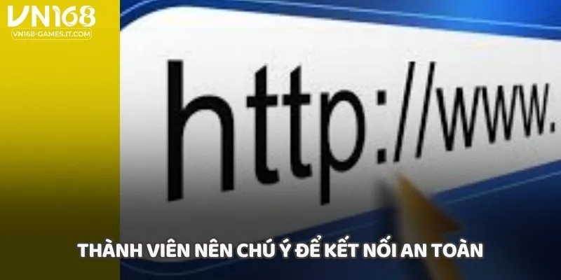 Thành viên nên chú ý để kết nối an toàn