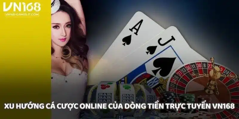 Xu hướng cá cược online của dòng tiền trực tuyến VN168